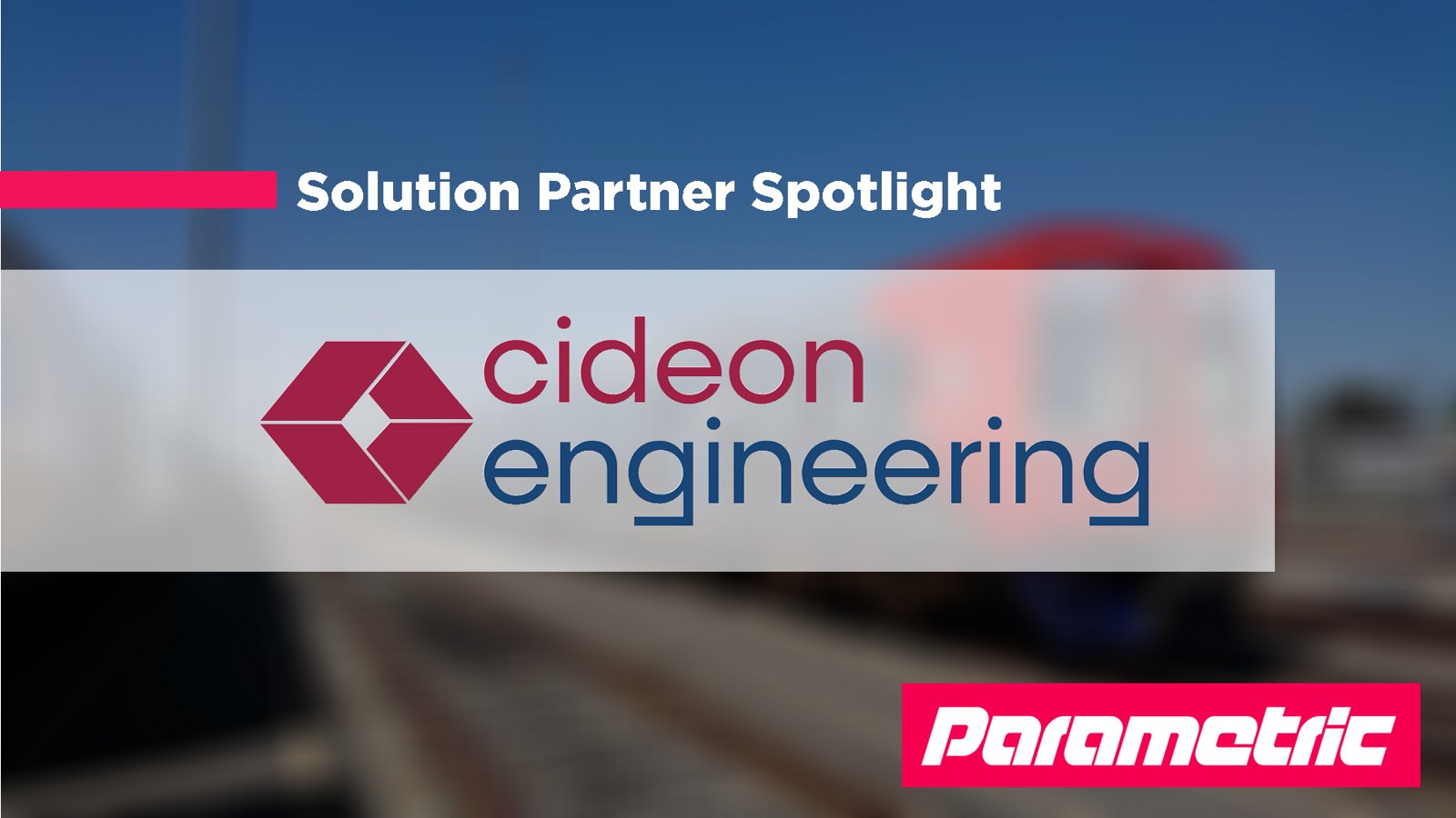 cideon engineering and Parametric agree on a Solution Partnership for rail vehicles